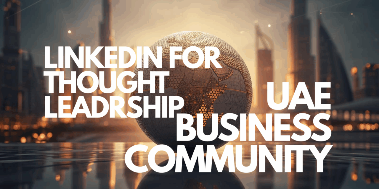 Using LinkedIn for Thought Leadership in the UAE Business Community